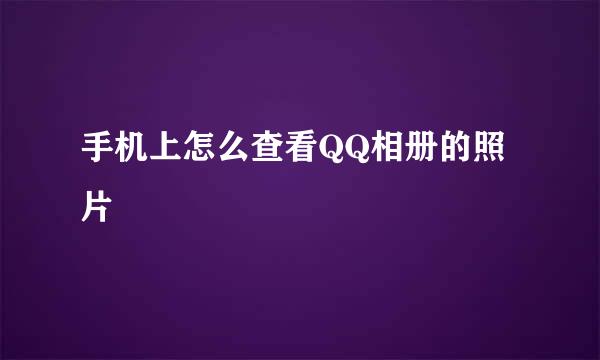 手机上怎么查看QQ相册的照片