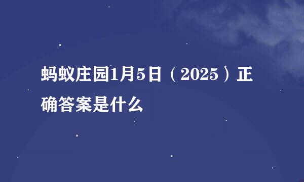 蚂蚁庄园1月5日（2025）正确答案是什么