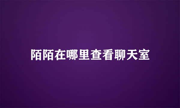 陌陌在哪里查看聊天室