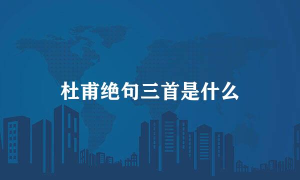 杜甫绝句三首是什么