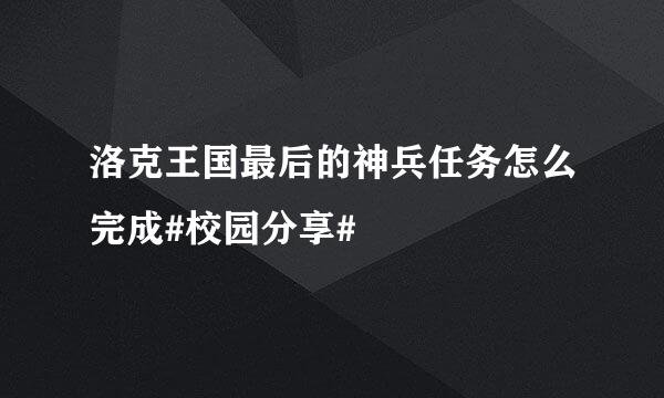 洛克王国最后的神兵任务怎么完成#校园分享#