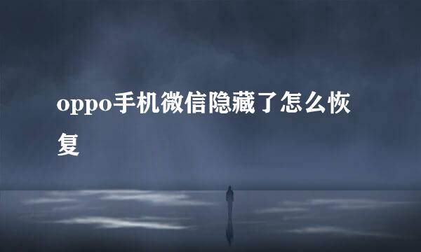 oppo手机微信隐藏了怎么恢复