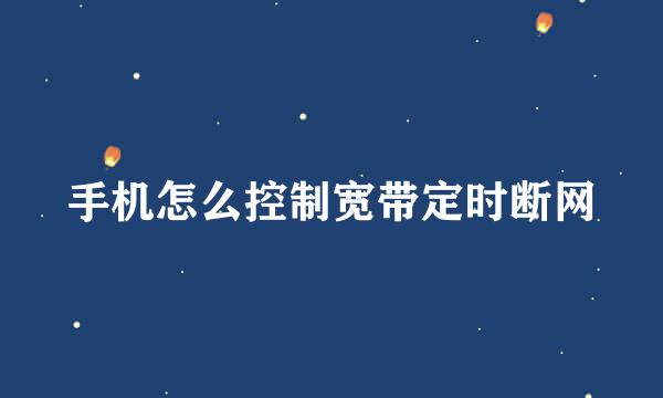 手机怎么控制宽带定时断网