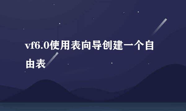 vf6.0使用表向导创建一个自由表