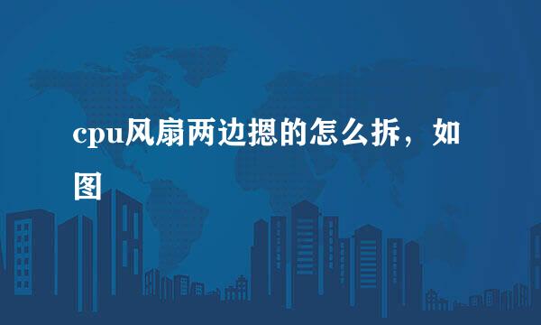 cpu风扇两边摁的怎么拆，如图