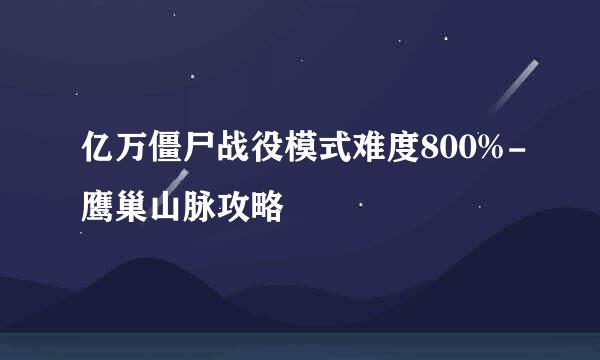 亿万僵尸战役模式难度800%-鹰巢山脉攻略