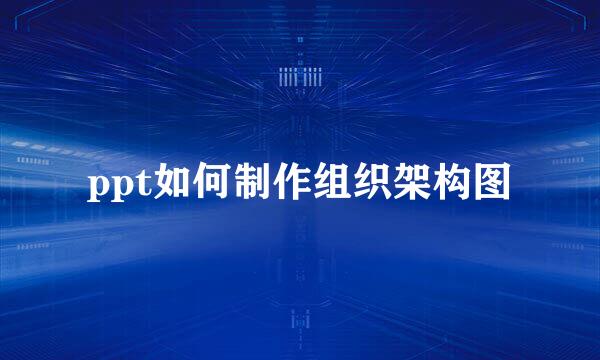 ppt如何制作组织架构图