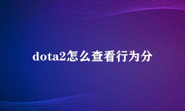 dota2怎么查看行为分