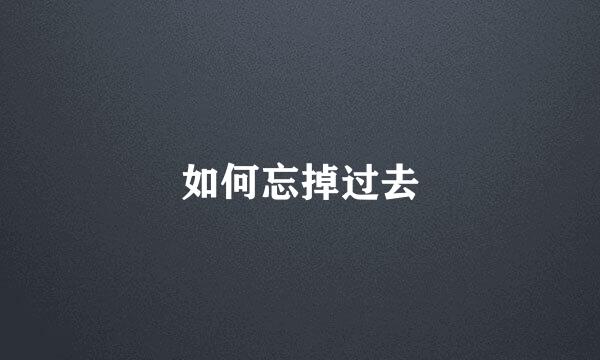 如何忘掉过去