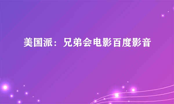 美国派：兄弟会电影百度影音
