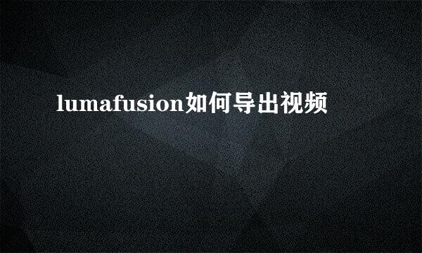 lumafusion如何导出视频