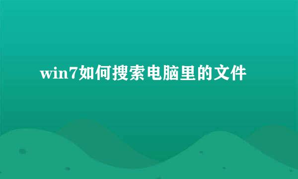 win7如何搜索电脑里的文件