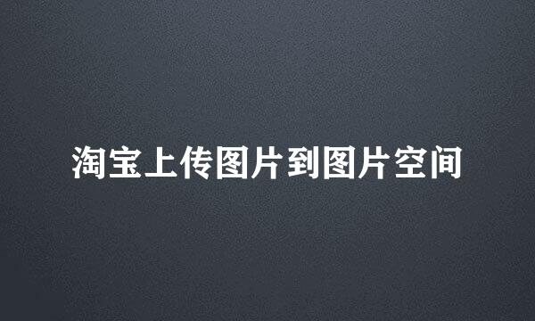 淘宝上传图片到图片空间