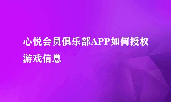 心悦会员俱乐部APP如何授权游戏信息