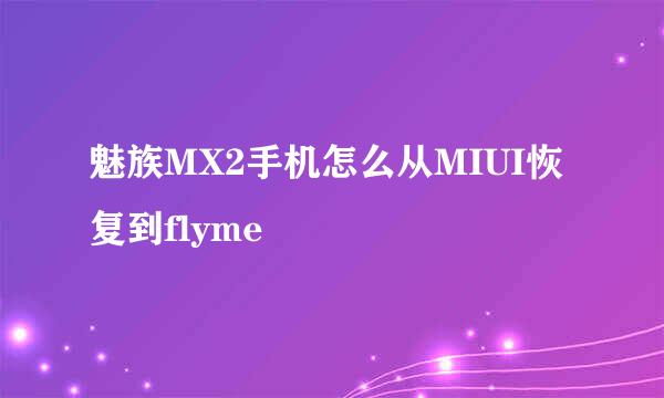 魅族MX2手机怎么从MIUI恢复到flyme
