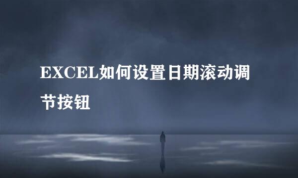 EXCEL如何设置日期滚动调节按钮