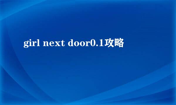 girl next door0.1攻略