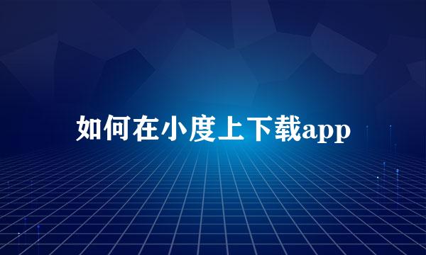 如何在小度上下载app