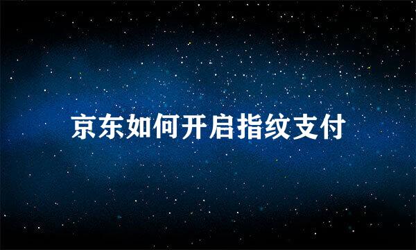 京东如何开启指纹支付