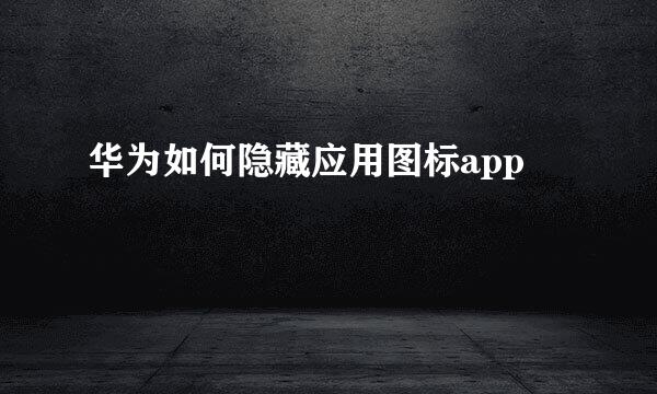 华为如何隐藏应用图标app