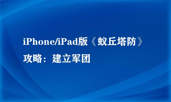 iPhone/iPad版《蚁丘塔防》攻略：建立军团