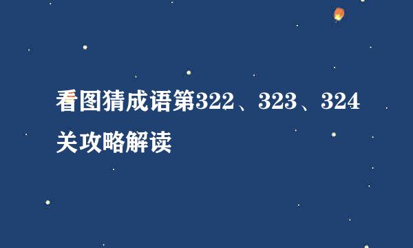 看图猜成语第322、323、324关攻略解读