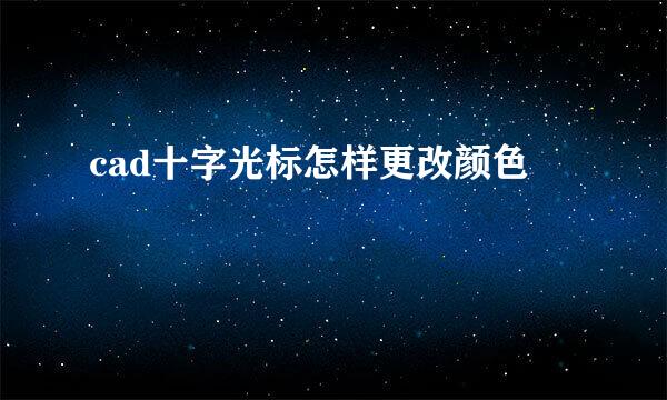 cad十字光标怎样更改颜色