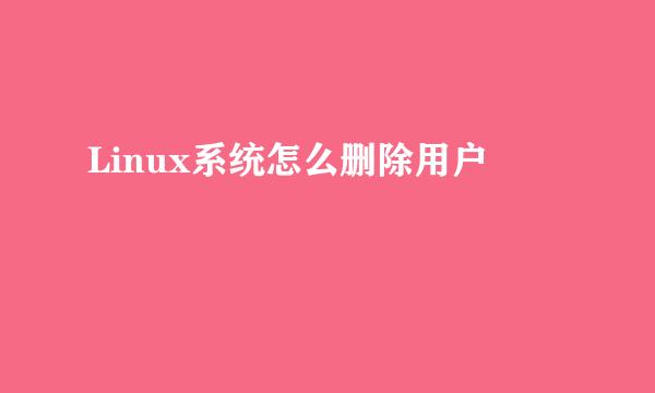 Linux系统怎么删除用户