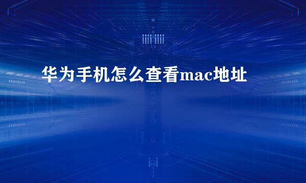 华为手机怎么查看mac地址