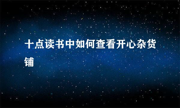 十点读书中如何查看开心杂货铺