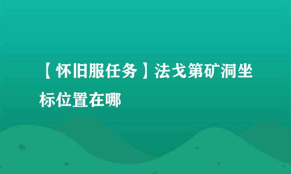 【怀旧服任务】法戈第矿洞坐标位置在哪