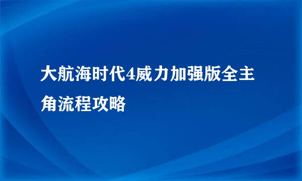 大航海时代4威力加强版全主角流程攻略