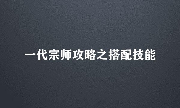 一代宗师攻略之搭配技能