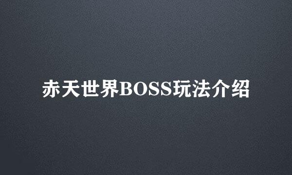 赤天世界BOSS玩法介绍