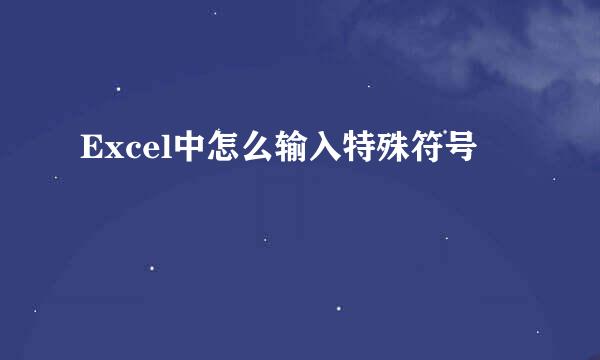 Excel中怎么输入特殊符号