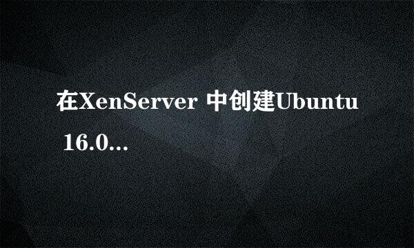 在XenServer 中创建Ubuntu 16.04 LTS 虚拟机