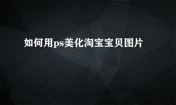 如何用ps美化淘宝宝贝图片