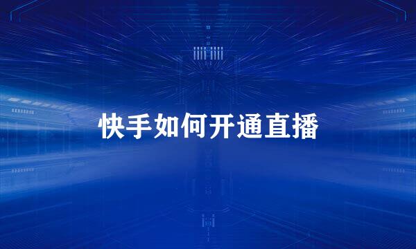 快手如何开通直播