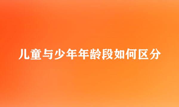 儿童与少年年龄段如何区分