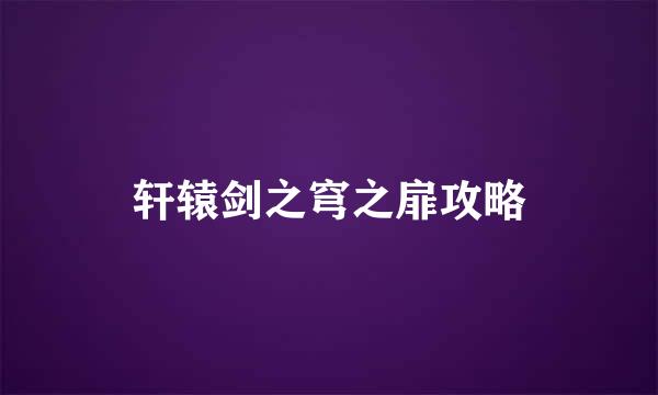 轩辕剑之穹之扉攻略