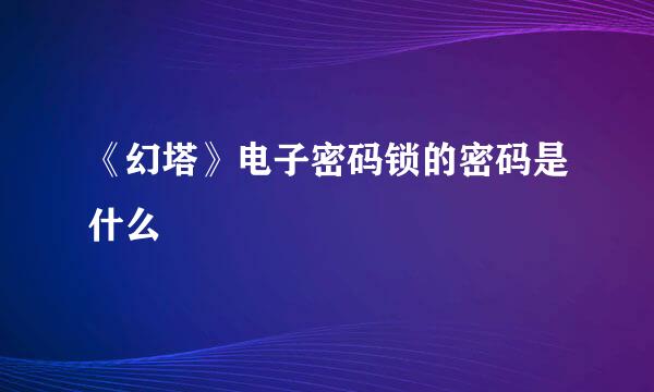 《幻塔》电子密码锁的密码是什么