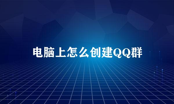 电脑上怎么创建QQ群