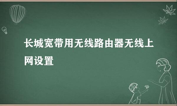 长城宽带用无线路由器无线上网设置