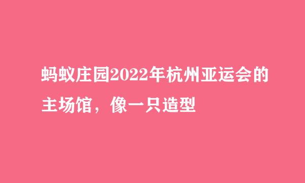 蚂蚁庄园2022年杭州亚运会的主场馆，像一只造型