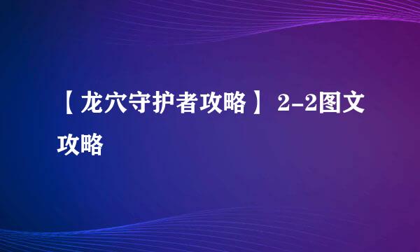 【龙穴守护者攻略】 2-2图文攻略