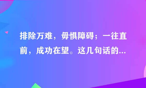 排除万难，毋惧障碍；一往直前，成功在望。这几句话的中心大意是什么意思