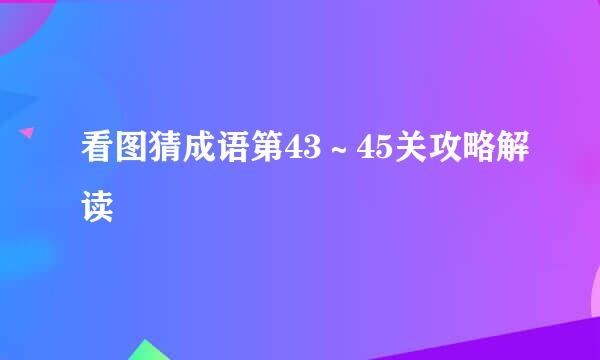 看图猜成语第43～45关攻略解读