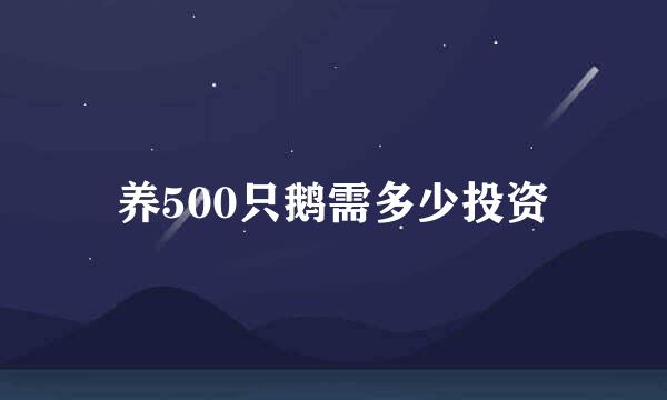 养500只鹅需多少投资
