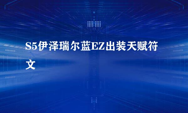 S5伊泽瑞尔蓝EZ出装天赋符文