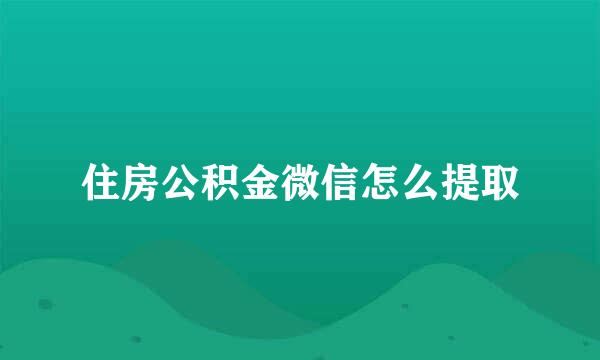 住房公积金微信怎么提取